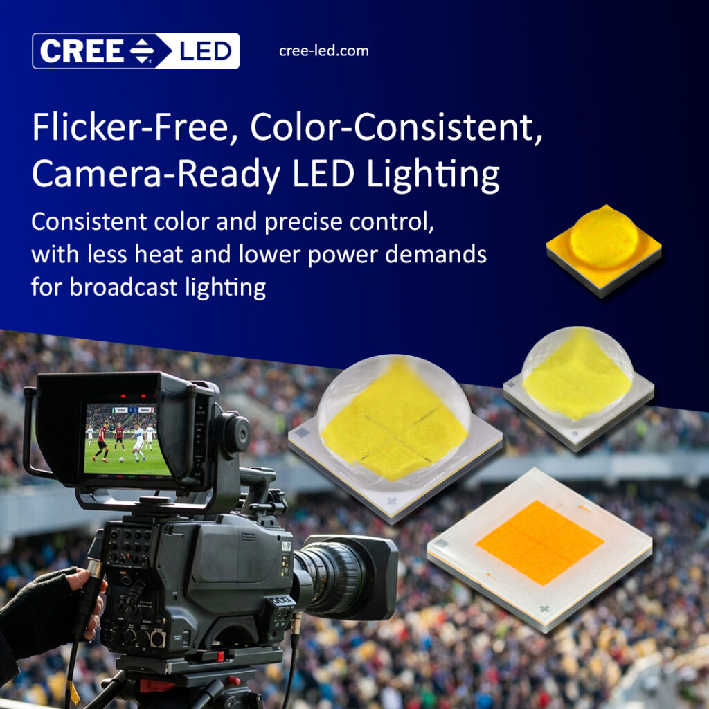 Cree LED’s Broadcast LEDs s deliver consistent color, high efficiency and precise control across studios, stages and live events, supporting better visual quality while reducing heat and power demands.